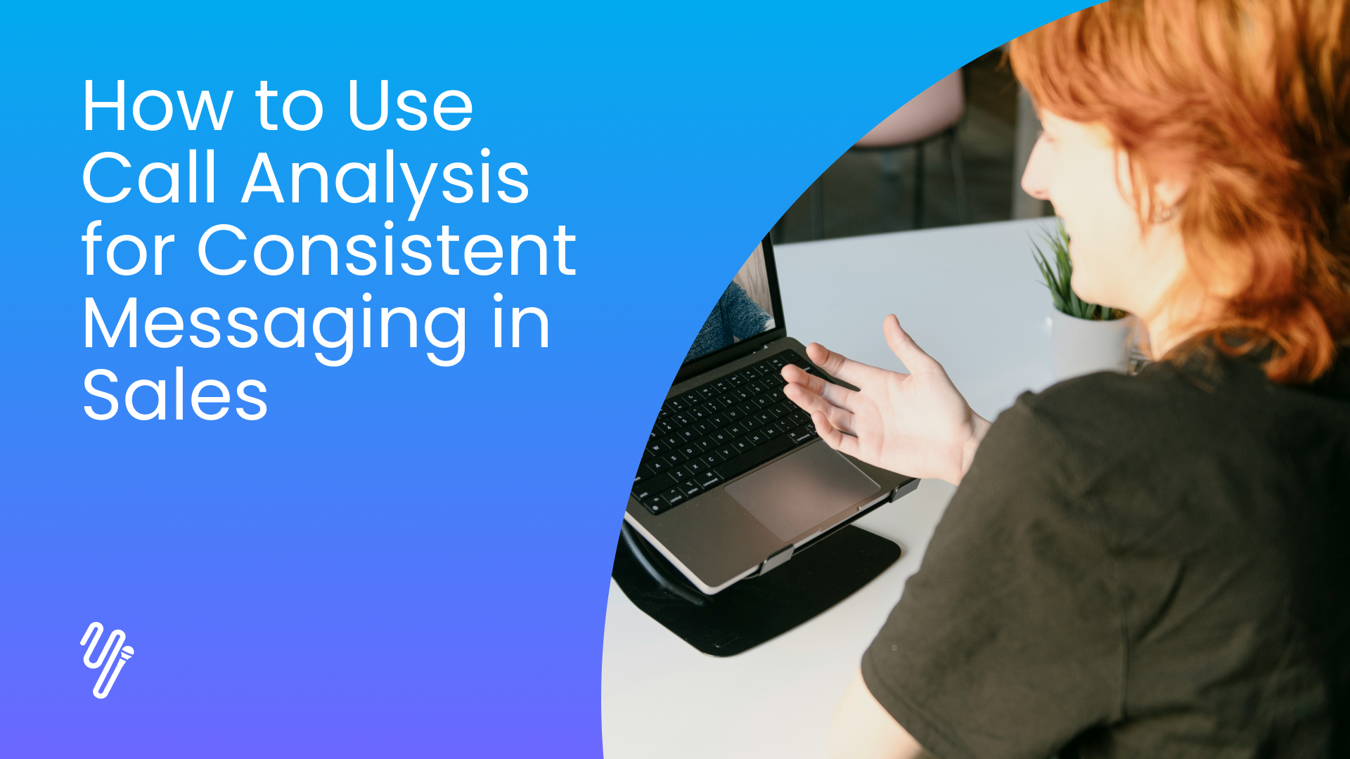 How to Use Call Analysis for Consistent Messaging in Sales