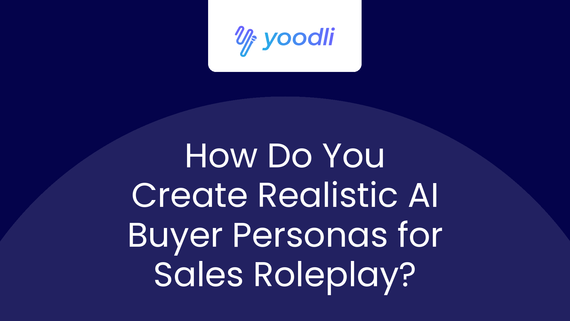 How do you create realistic AI buyer personas for sales roleplay